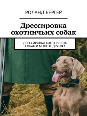 cover image of Дрессировка охотничьих собак. Дрессировка охотничьих собак и многое другое!